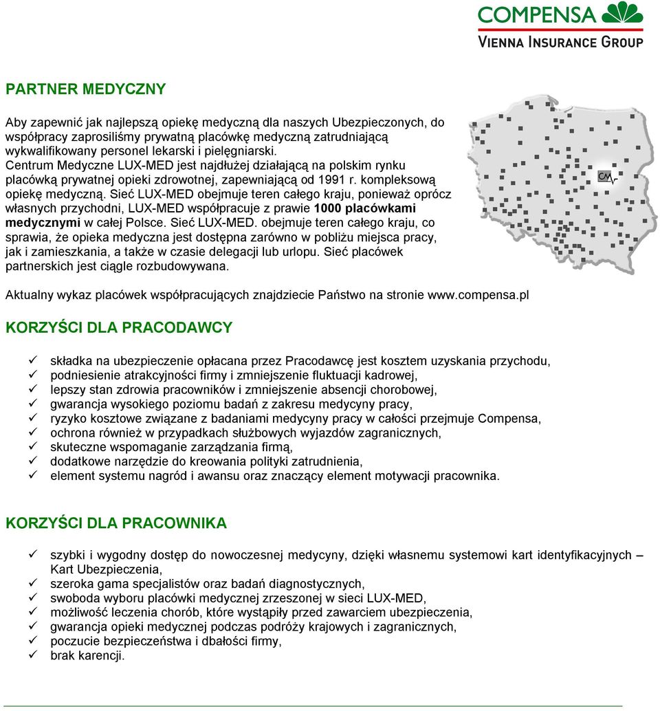 Sieć LUX-MED obejmuje teren całego kraju, ponieważ oprócz własnych przychodni, LUX-MED współpracuje z prawie 1000 placówkami medycznymi w całej Polsce. Sieć LUX-MED.