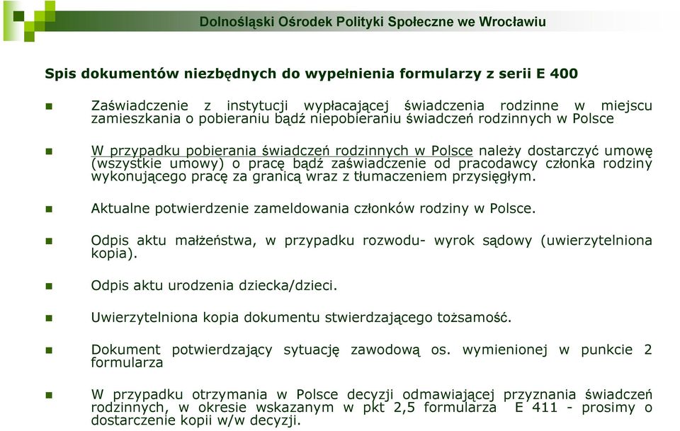 granicą wraz z tłumaczeniem przysięgłym. Aktualne potwierdzenie zameldowania członków rodziny w Polsce. Odpis aktu małżeństwa, w przypadku rozwodu- wyrok sądowy (uwierzytelniona kopia).