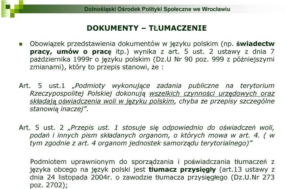 1 Podmioty wykonujące zadania publiczne na terytorium Rzeczypospolitej Polskiej dokonują wszelkich czynności urzędowych oraz składają oświadczenia woli w języku polskim, chyba że przepisy szczególne