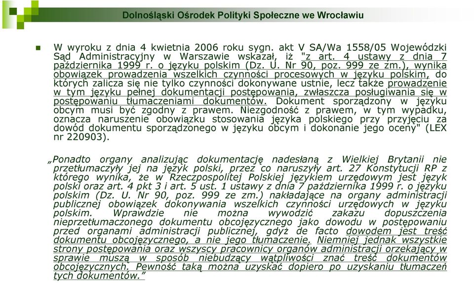 ), wynika obowiązek prowadzenia wszelkich czynności procesowych w języku polskim, do których zalicza się nie tylko czynności dokonywane ustnie, lecz także prowadzenie w tym języku pełnej dokumentacji