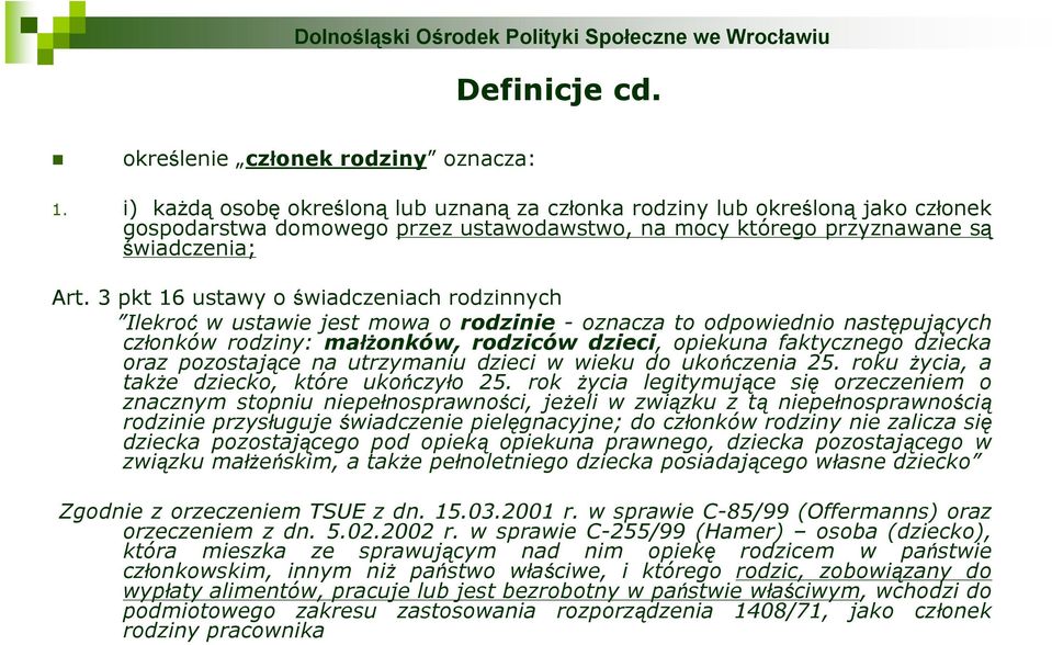 3 pkt 16 ustawy o świadczeniach rodzinnych Ilekroć w ustawie jest mowa o rodzinie - oznacza to odpowiednio następujących członków rodziny: małżonków, rodziców dzieci, opiekuna faktycznego dziecka