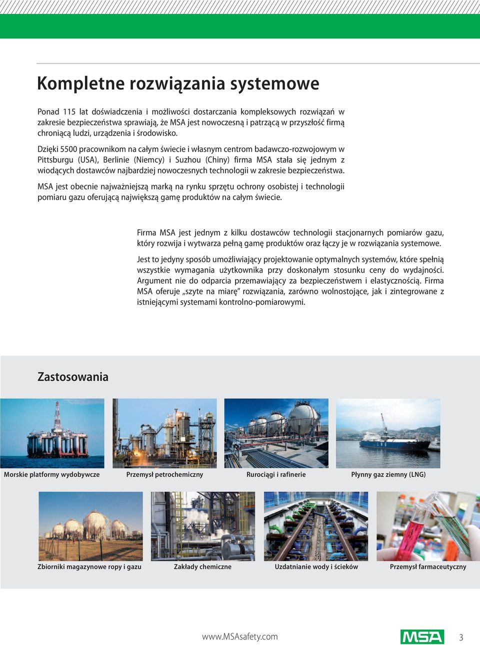 Dzięki 5500 pracownikom na całym świecie i własnym centrom badawczo-rozwojowym w Pittsburgu (USA), Berlinie (Niemcy) i Suzhou (Chiny) firma MSA stała się jednym z wiodących dostawców najbardziej