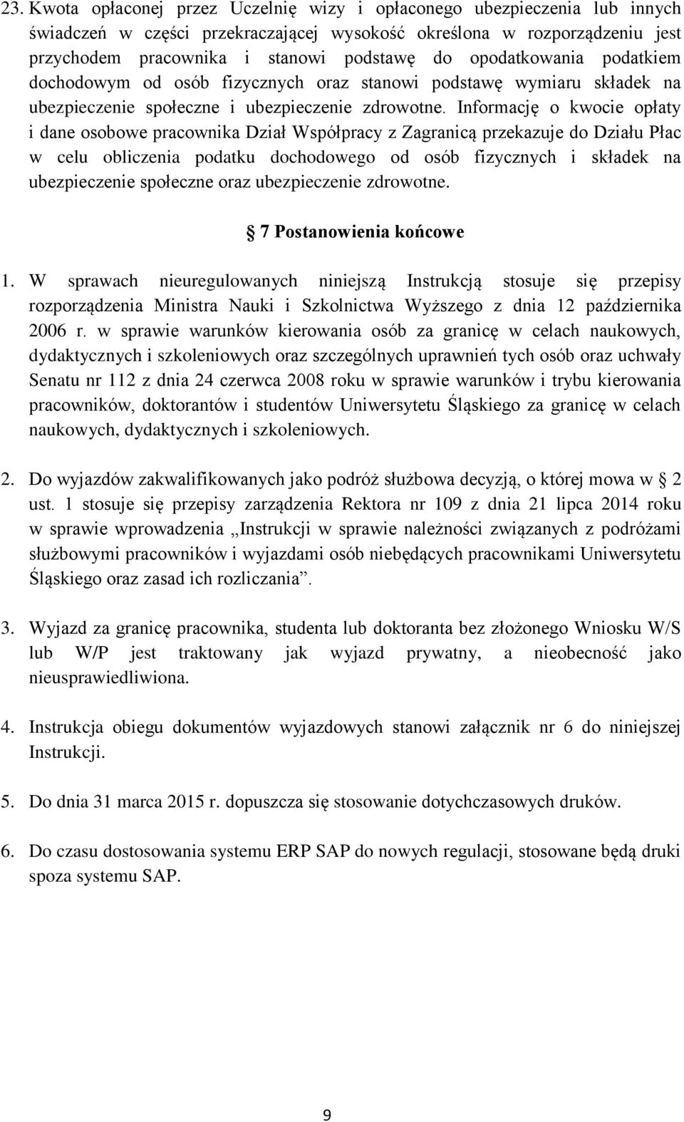 Informację o kwocie opłaty i dane osobowe pracownika Dział Współpracy z Zagranicą przekazuje do Działu Płac w celu obliczenia podatku dochodowego od osób fizycznych i składek na ubezpieczenie