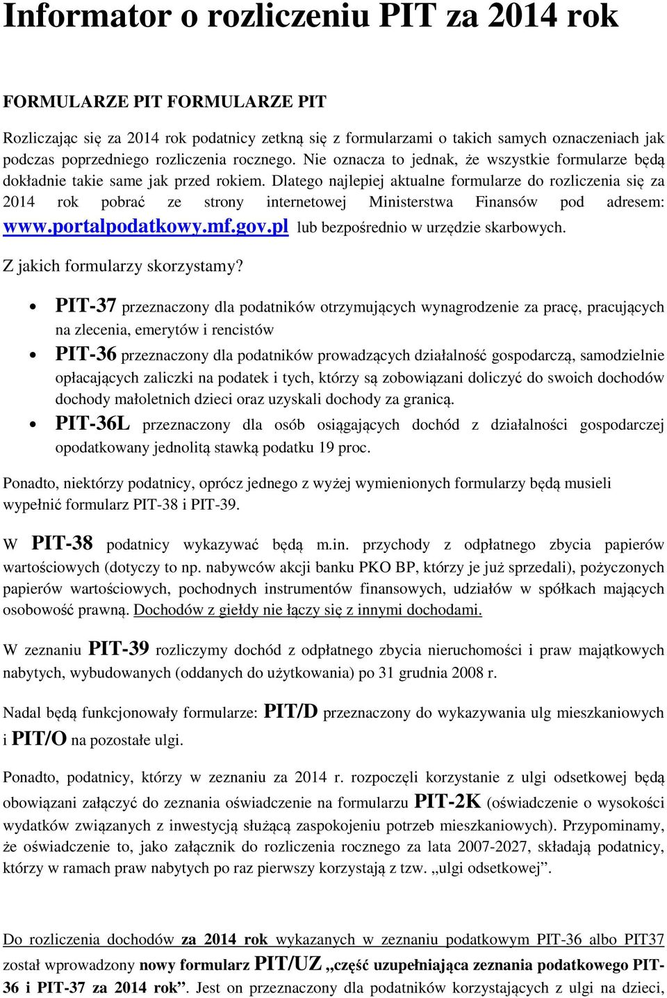 Dlatego najlepiej aktualne formularze do rozliczenia się za 2014 rok pobrać ze strony internetowej Ministerstwa Finansów pod adresem: www.portalpodatkowy.mf.gov.
