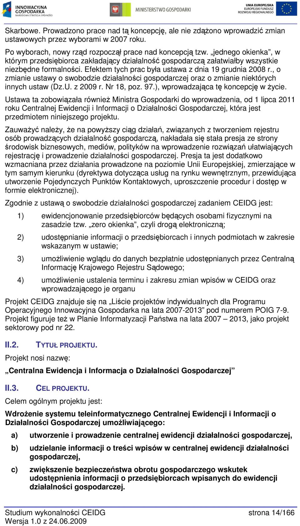 , o zmianie ustawy o swobodzie działalności gospodarczej oraz o zmianie niektórych innych ustaw (Dz.U. z 2009 r. Nr 18, poz. 97.), wprowadzająca tę koncepcję w Ŝycie.