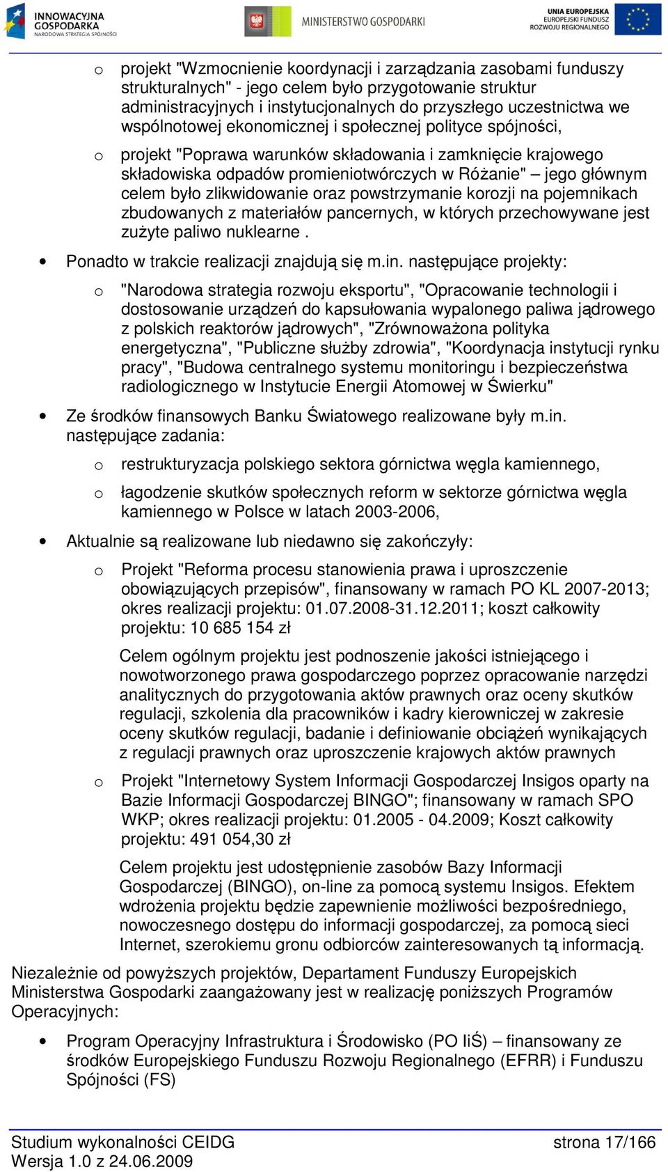 zlikwidowanie oraz powstrzymanie korozji na pojemnikach zbudowanych z materiałów pancernych, w których przechowywane jest zuŝyte paliwo nuklearne. Ponadto w trakcie realizacji znajdują się m.in.