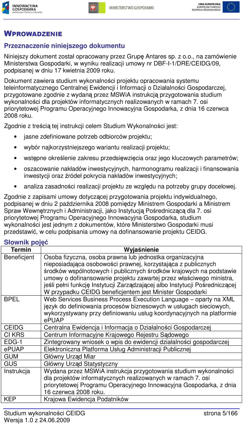 instrukcją przygotowania studium wykonalności dla projektów informatycznych realizowanych w ramach 7. osi priorytetowej Programu Operacyjnego Innowacyjna Gospodarka, z dnia 16 czerwca 2008 roku.