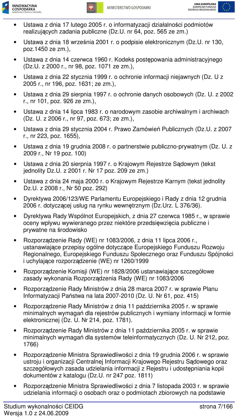 o ochronie informacji niejawnych (Dz. U z 2005 r., nr 196, poz. 1631; ze zm.), Ustawa z dnia 29 sierpnia 1997 r. o ochronie danych osobowych (Dz. U. z 2002 r., nr 101, poz. 926 ze zm.