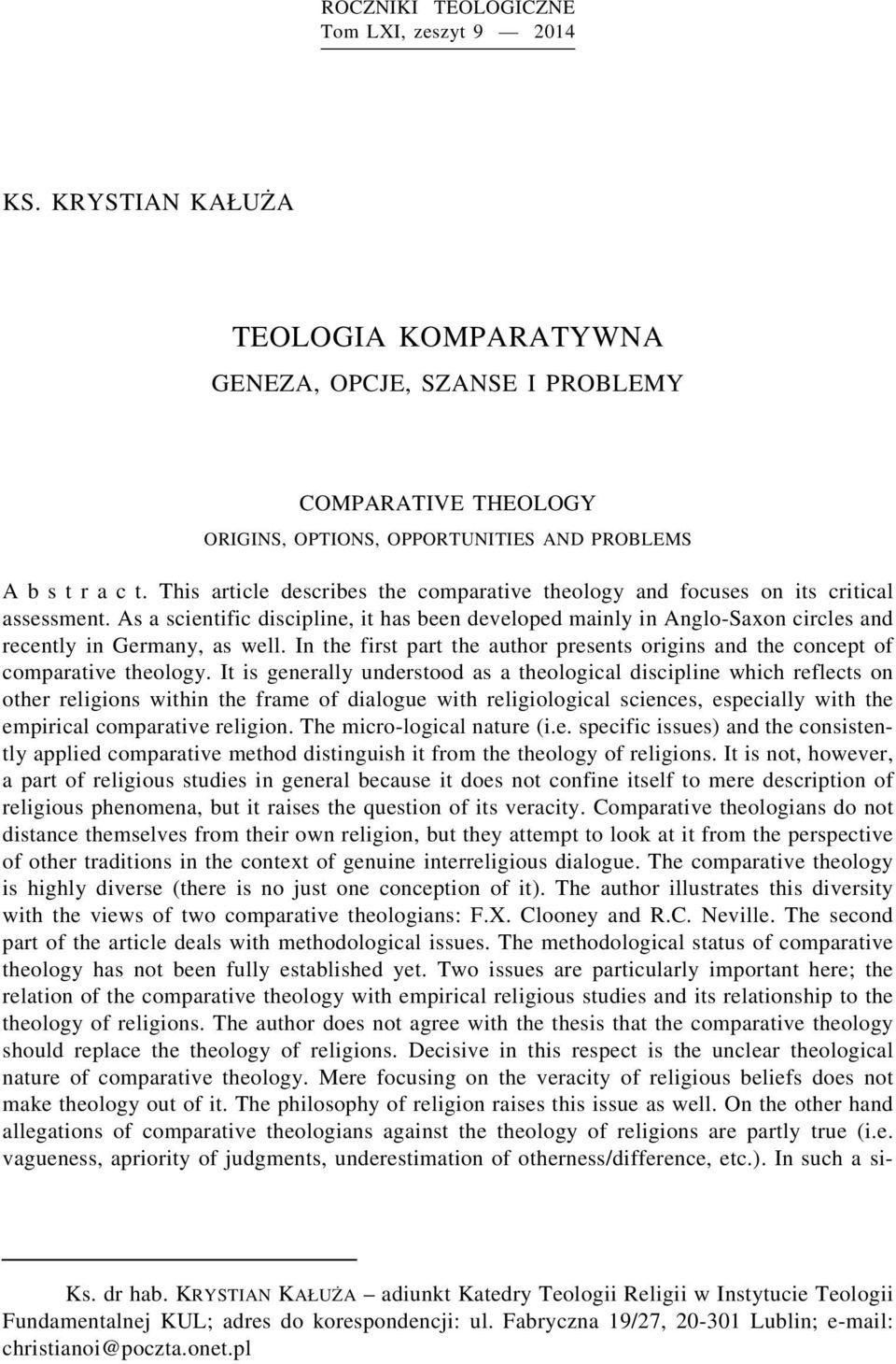 As a scientific discipline, it has been developed mainly in Anglo-Saxon circles and recently in Germany, as well. In the first part the author presents origins and the concept of comparative theology.