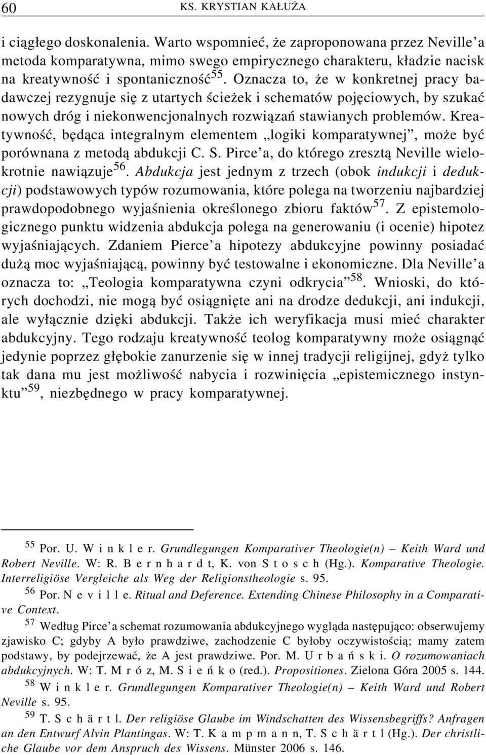 Oznacza to, że w konkretnej pracy badawczej rezygnuje się z utartych ścieżek i schematów pojęciowych, by szukać nowych dróg i niekonwencjonalnych rozwiązań stawianych problemów.