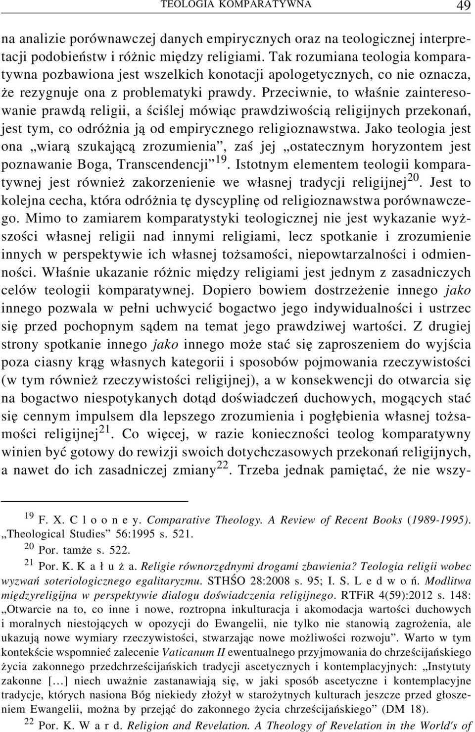 Przeciwnie, to właśnie zainteresowanie prawdą religii, a ściślej mówiąc prawdziwością religijnych przekonań, jest tym, co odróżnia ją od empirycznego religioznawstwa.