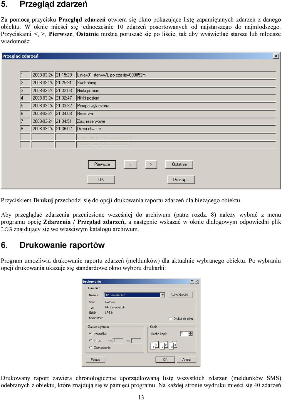 Przyciskami <, >, Pierwsze, Ostatnie można poruszać się po liście, tak aby wyświetlać starsze lub młodsze wiadomości.