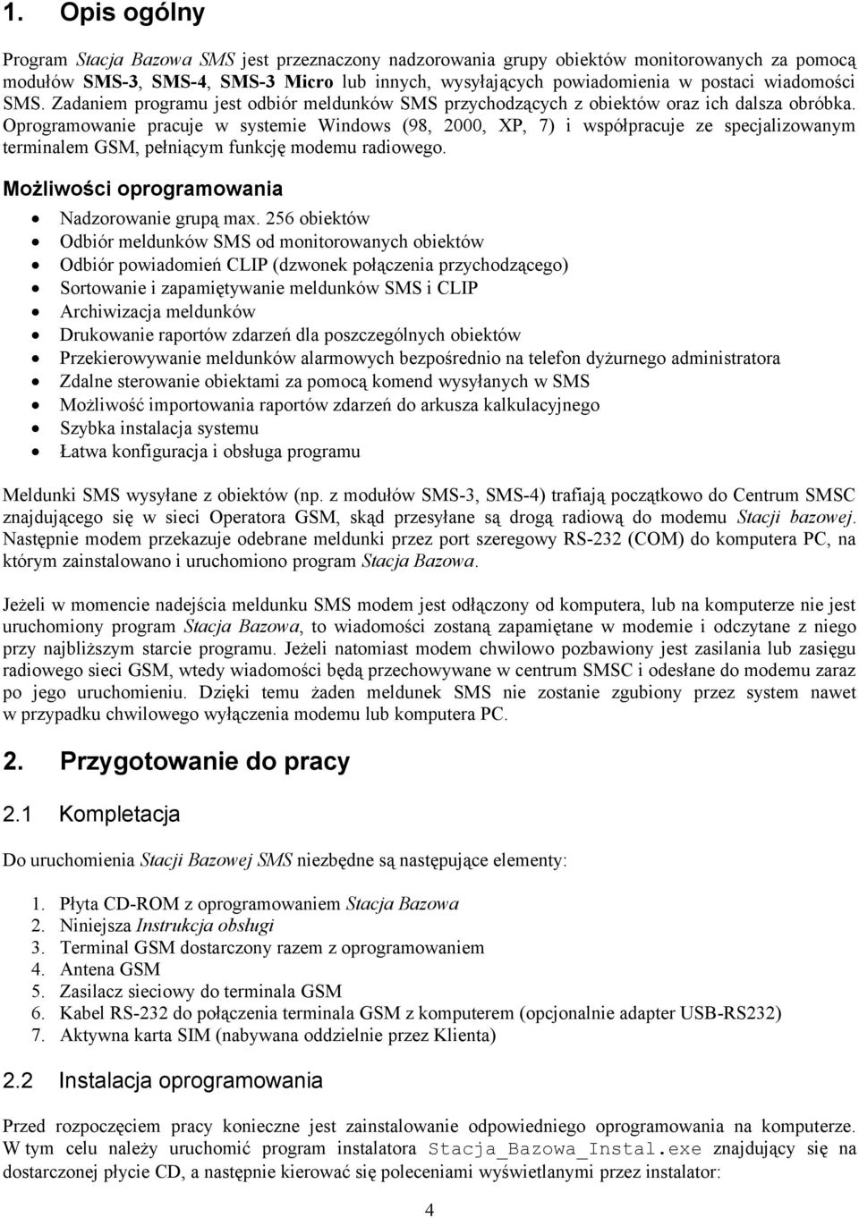 Oprogramowanie pracuje w systemie Windows (98, 2000, XP, 7) i współpracuje ze specjalizowanym terminalem GSM, pełniącym funkcję modemu radiowego. Możliwości oprogramowania Nadzorowanie grupą max.