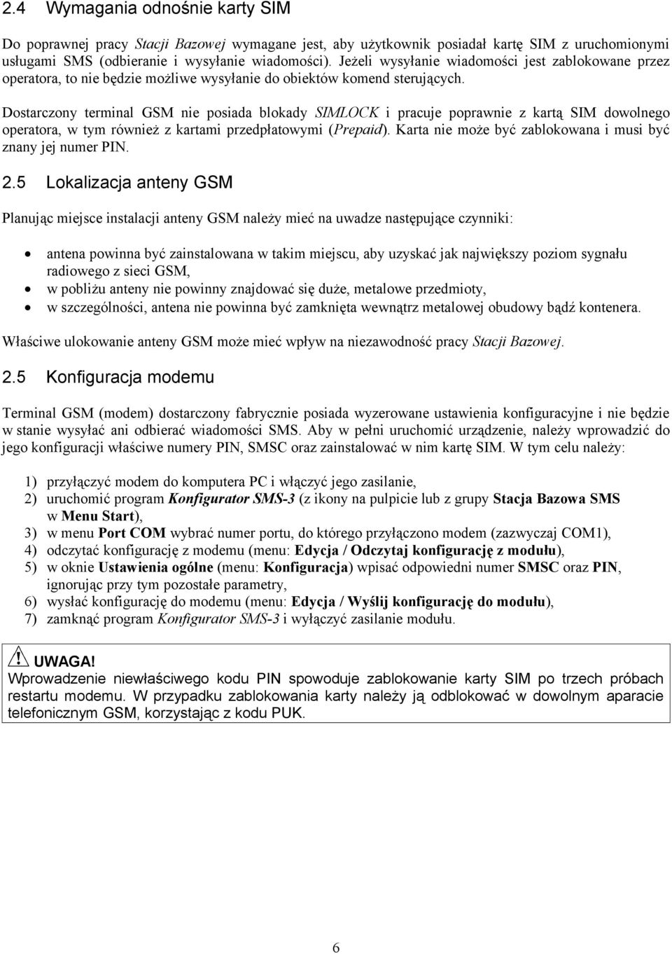 Dostarczony terminal GSM nie posiada blokady SIMLOCK i pracuje poprawnie z kartą SIM dowolnego operatora, w tym również z kartami przedpłatowymi (Prepaid).