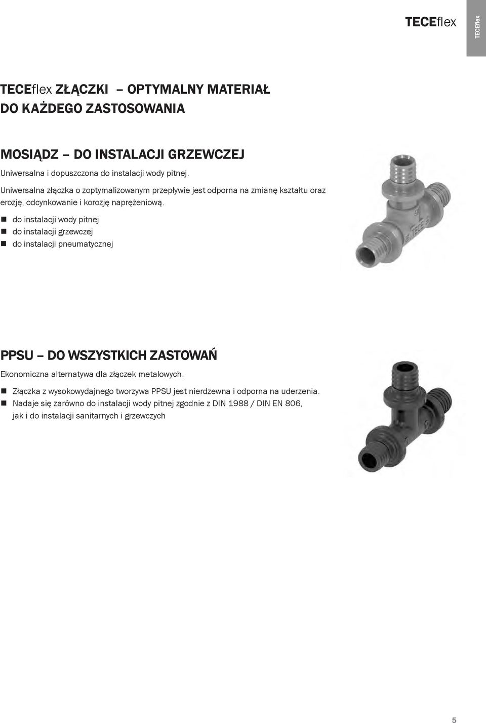 do instalacji wody pitnej do instalacji grzewczej do instalacji pneumatycznej PPSU DO WSZYSTKICH ZASTOWAŃ Ekonomiczna alternatywa dla złączek metalowych.