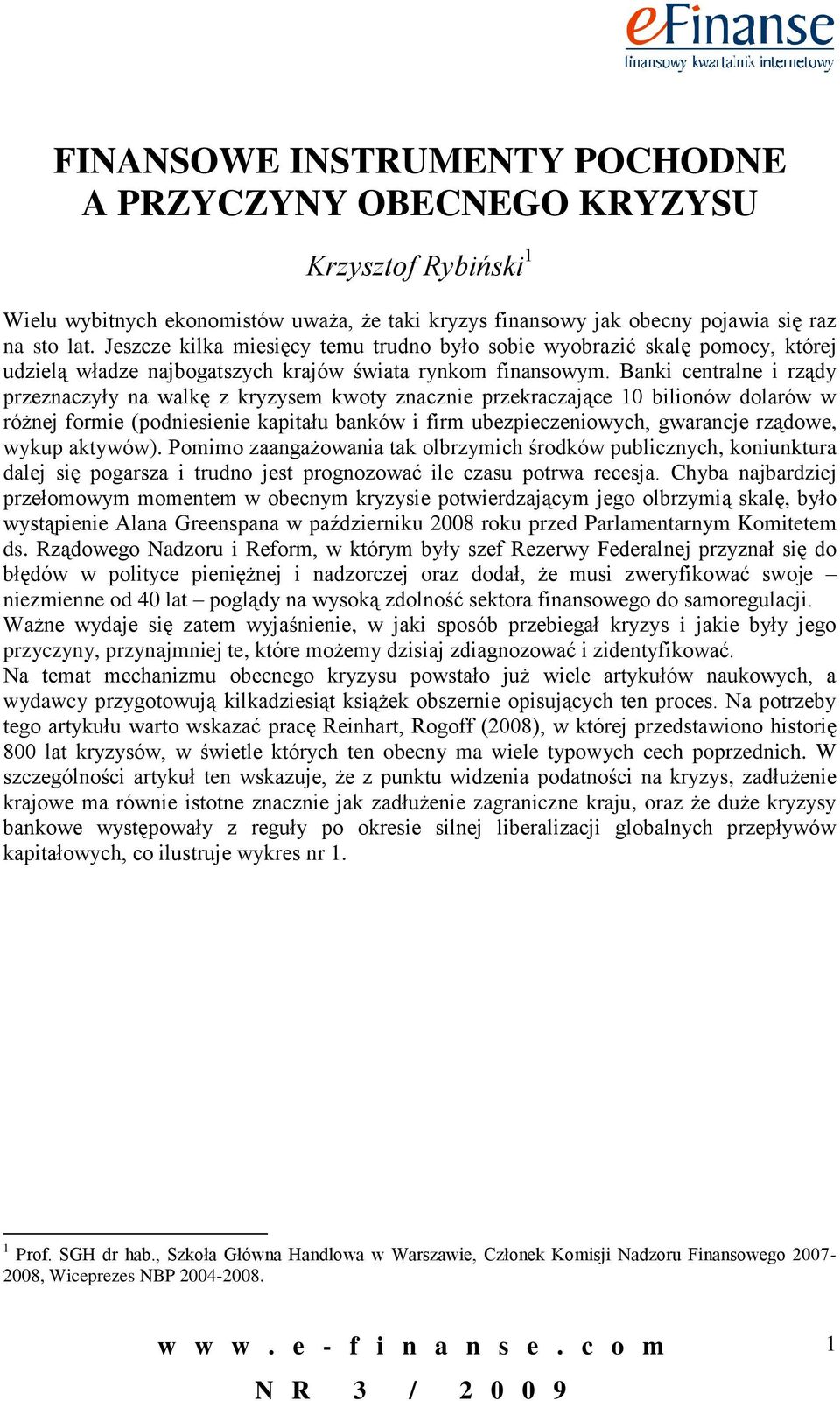 Banki centralne i rządy przeznaczyły na walkę z kryzysem kwoty znacznie przekraczające 10 bilionów dolarów w różnej formie (podniesienie kapitału banków i firm ubezpieczeniowych, gwarancje rządowe,