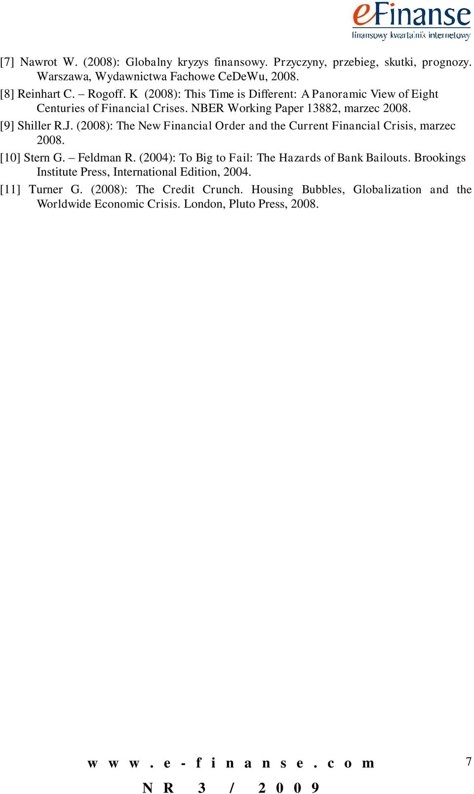 (2008): The New Financial Order and the Current Financial Crisis, marzec 2008. [10] Stern G. Feldman R. (2004): To Big to Fail: The Hazards of Bank Bailouts.