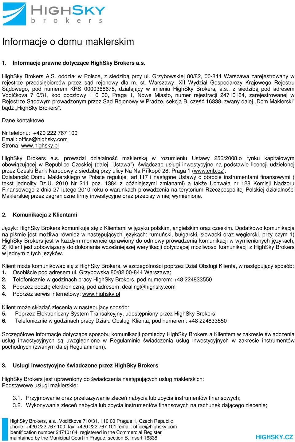 Warszawy, XII Wydział Gospodarczy Krajowego Rejestru Sądowego, pod numerem KRS 0000368675, działający w imieniu HighSky Brokers, a.s., z siedzibą pod adresem Vodičkova 710/31, kod pocztowy 110 00,