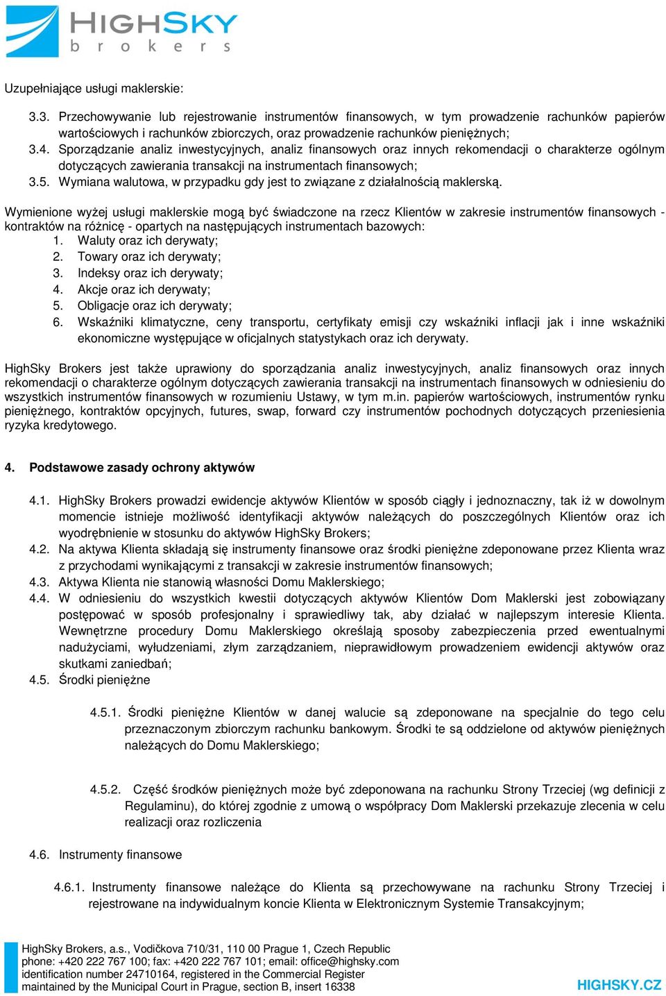 Sporządzanie analiz inwestycyjnych, analiz finansowych oraz innych rekomendacji o charakterze ogólnym dotyczących zawierania transakcji na instrumentach finansowych; 3.5.