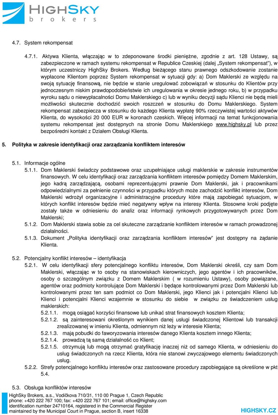 Według bieżącego stanu prawnego odszkodowanie zostanie wypłacone Klientom poprzez System rekompensat w sytuacji gdy: a) Dom Maklerski ze względu na swoją sytuację finansową, nie będzie w stanie