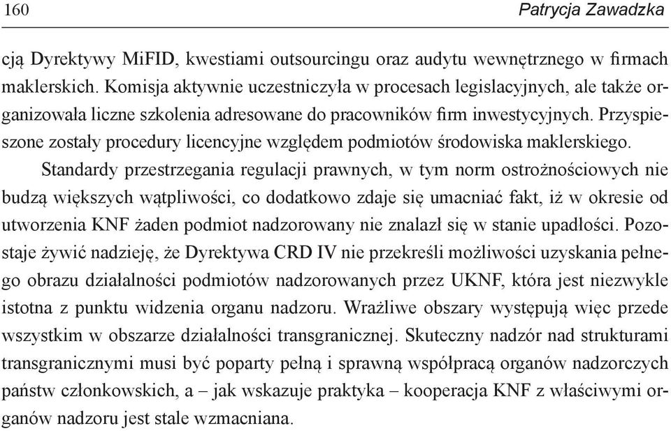 Przyspieszone zostały procedury licencyjne względem podmiotów środowiska maklerskiego.