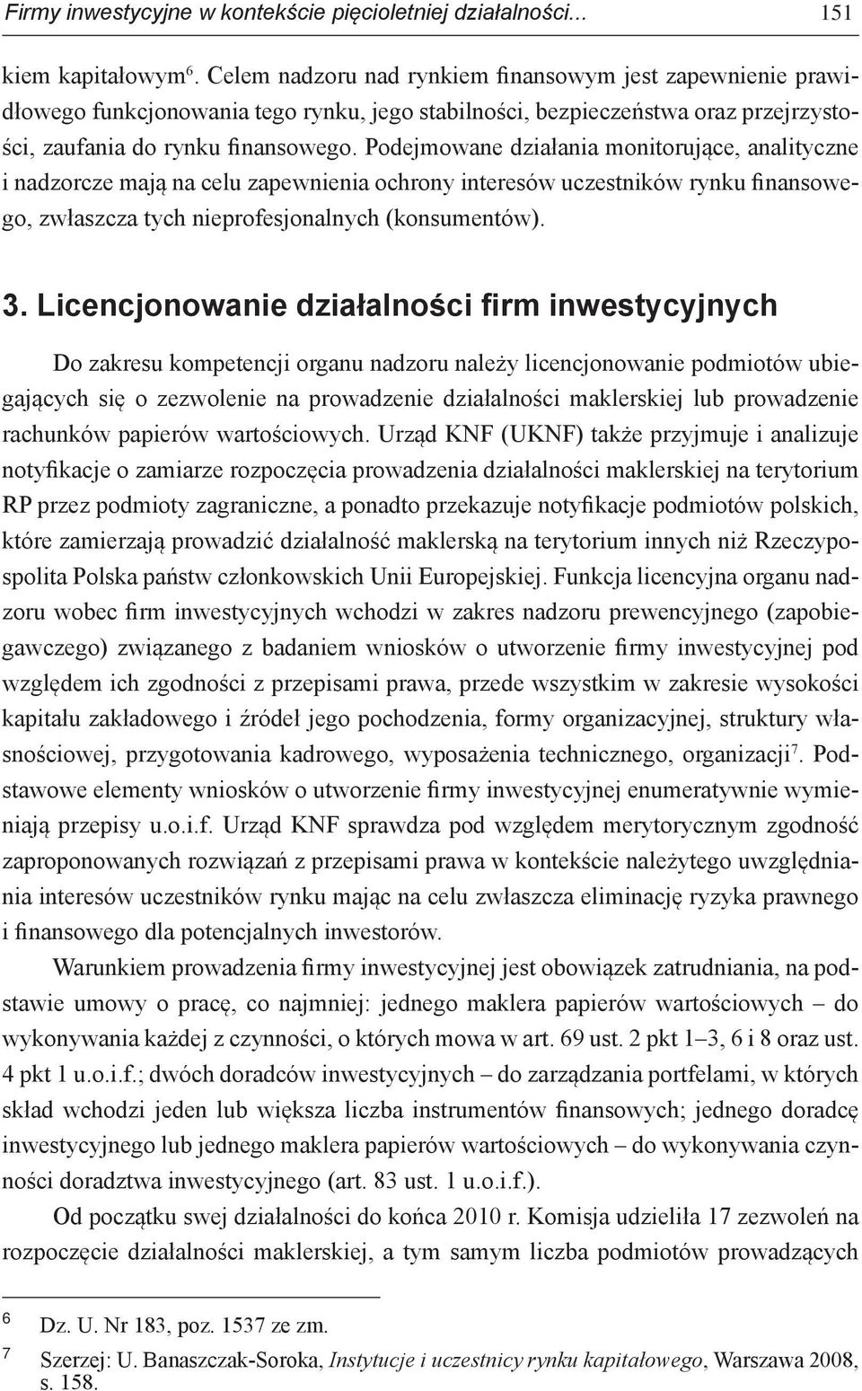 Podejmowane działania monitorujące, analityczne i nadzorcze mają na celu zapewnienia ochrony interesów uczestników rynku finansowego, zwłaszcza tych nieprofesjonalnych (konsumentów). 3.