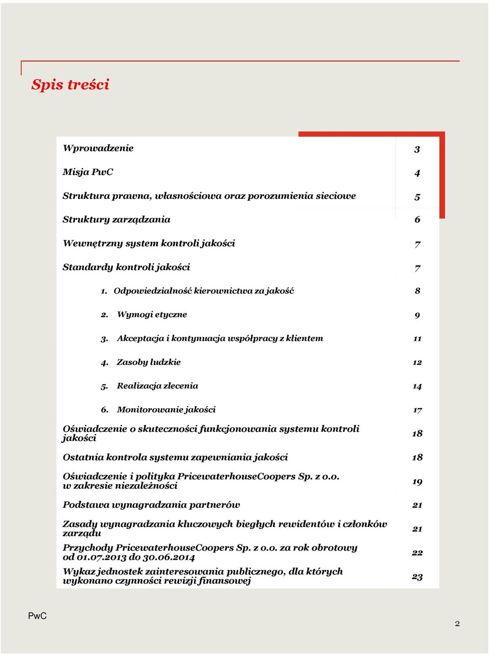 Monitorowanie jakości 17 Oświadczenie o skuteczności funkcjonowania systemu kontroli jakości 18 Ostatnia kontrola systemu zapewniania jakości 18 Oświadczenie i polityka PricewaterhouseCoopers Sp. z o.