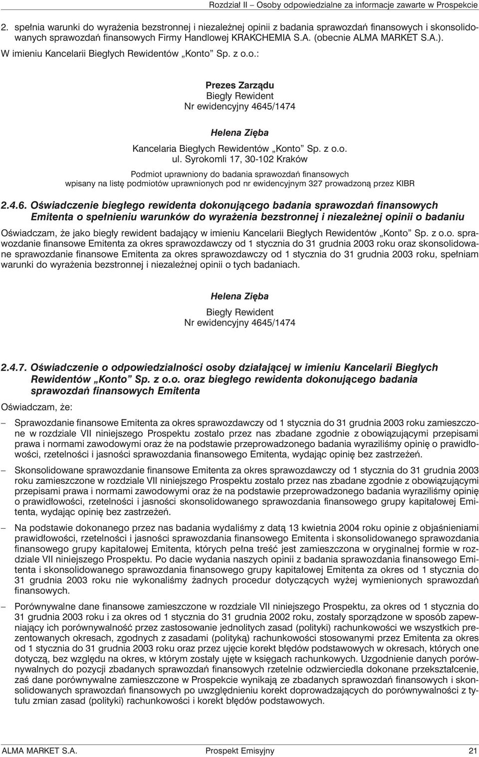 Syrokomli 17, 30-102 Kraków Podmiot uprawniony do badania sprawozdań finansowych wpisany na listę podmiotów uprawnionych pod nr ewidencyjnym 327 prowadzoną przez KIBR 2.4.6.