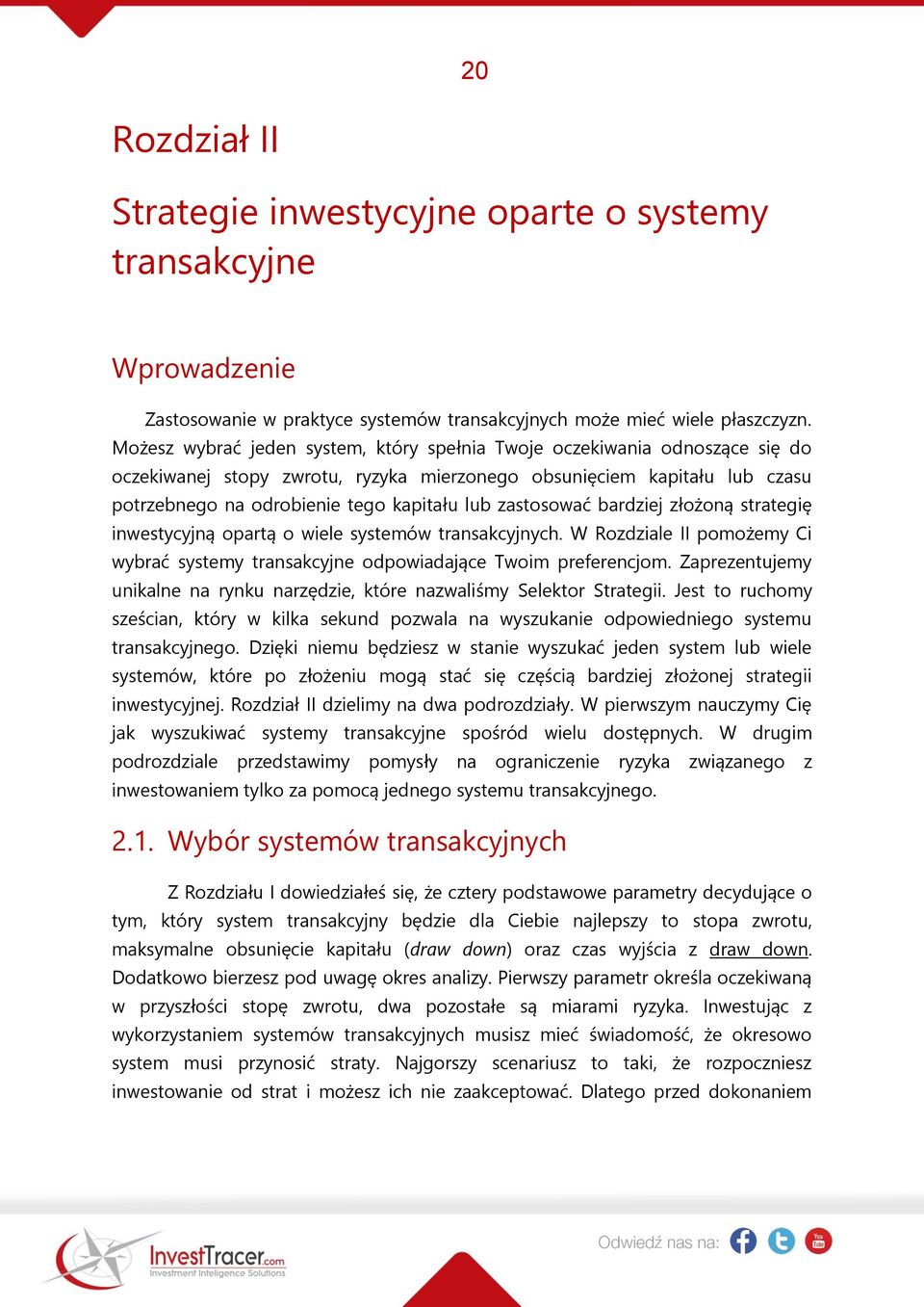 zastosować bardziej złożoną strategię inwestycyjną opartą o wiele systemów transakcyjnych. W Rozdziale II pomożemy Ci wybrać systemy transakcyjne odpowiadające Twoim preferencjom.