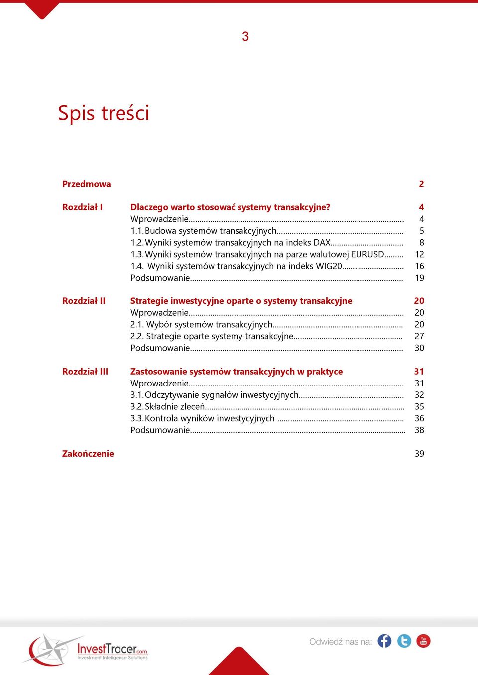 . 16 Podsumowanie 19 Rozdział II Strategie inwestycyjne oparte o systemy transakcyjne 20 Wprowadzenie. 20 2.1. Wybór systemów transakcyjnych.... 20 2.2. Strategie oparte systemy transakcyjne.