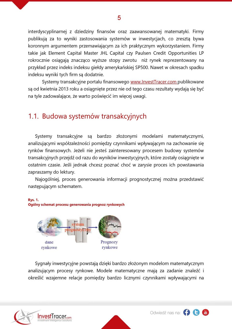 Firmy takie jak Element Capital Master JHL Capital czy Paulsen Credit Opportunities LP rokrocznie osiągają znacząco wyższe stopy zwrotu niż rynek reprezentowany na przykład przez indeks indeksu