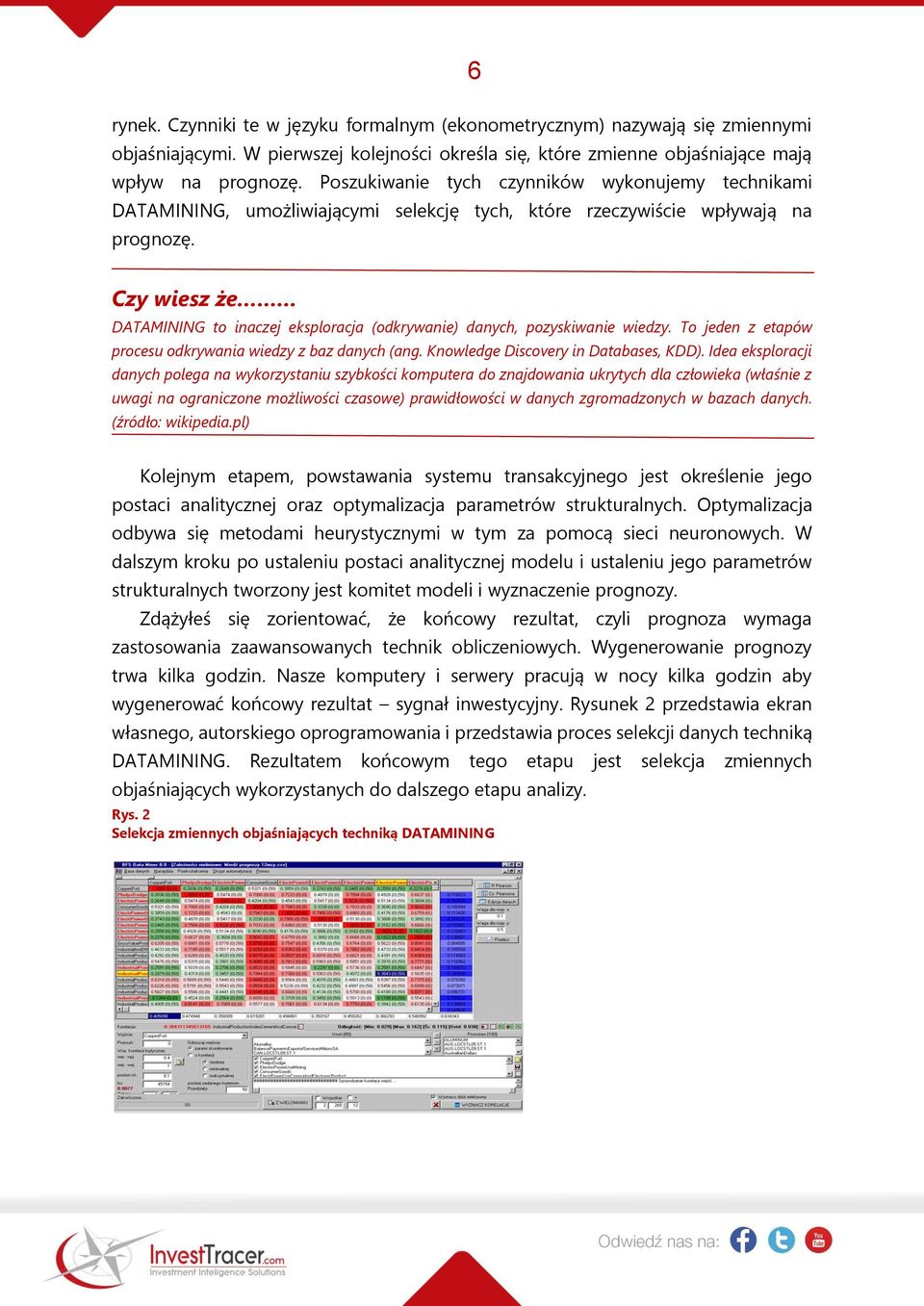 Czy wiesz że DATAMINING to inaczej eksploracja (odkrywanie) danych, pozyskiwanie wiedzy. To jeden z etapów procesu odkrywania wiedzy z baz danych (ang. Knowledge Discovery in Databases, KDD).