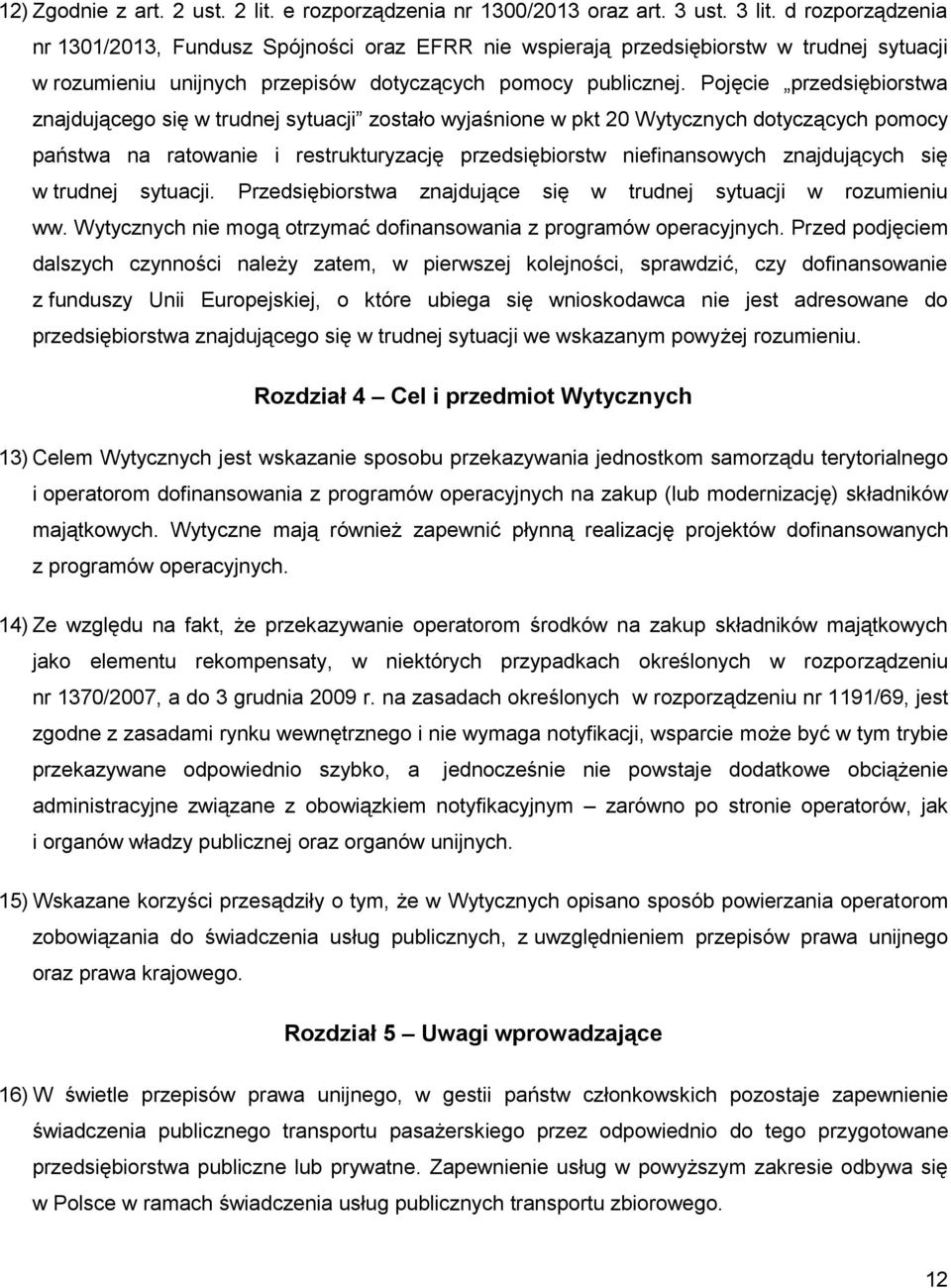 Pojęcie przedsiębiorstwa znajdującego się w trudnej sytuacji zostało wyjaśnione w pkt 20 Wytycznych dotyczących pomocy państwa na ratowanie i restrukturyzację przedsiębiorstw niefinansowych