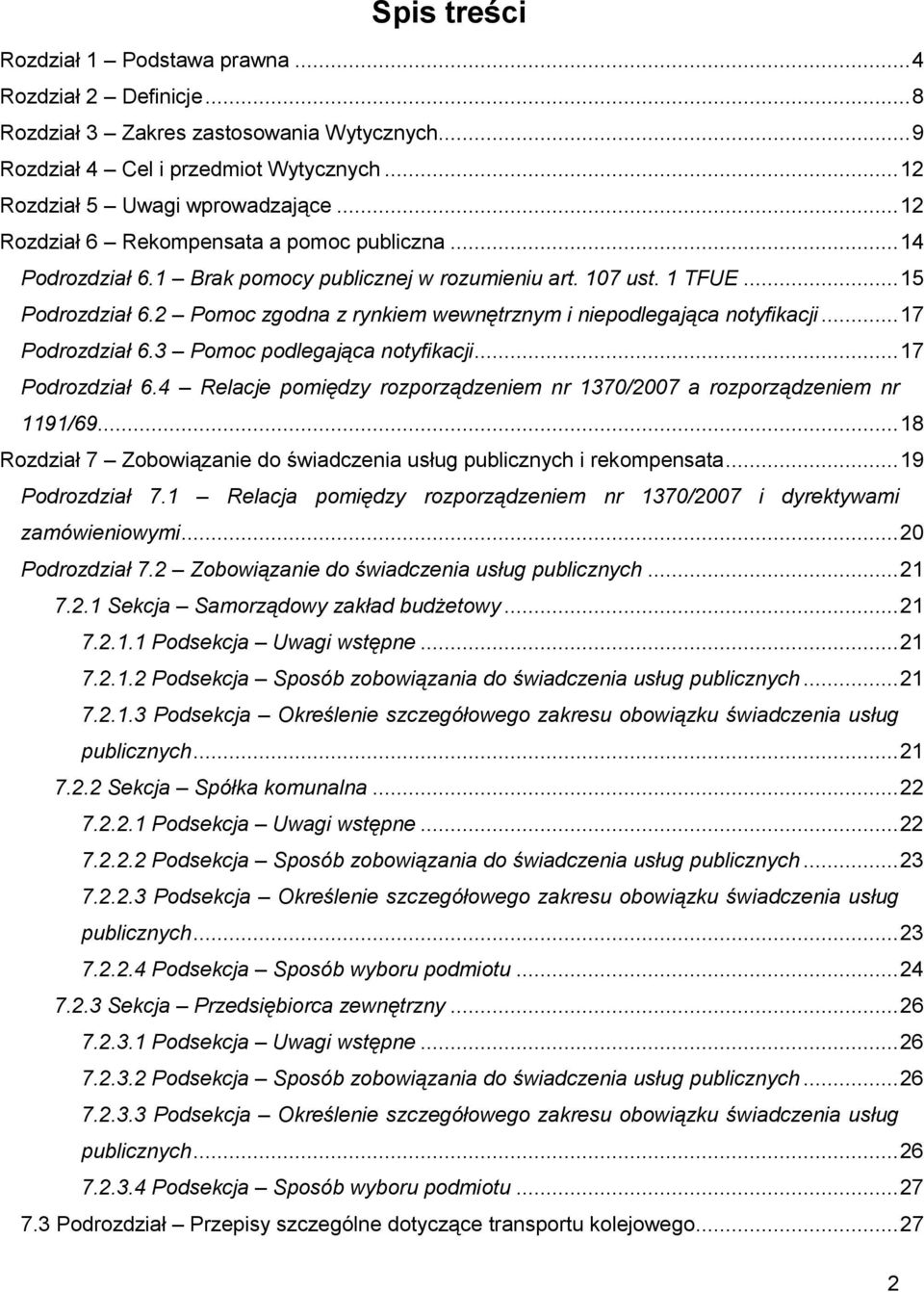 2 Pomoc zgodna z rynkiem wewnętrznym i niepodlegająca notyfikacji... 17 Podrozdział 6.3 Pomoc podlegająca notyfikacji... 17 Podrozdział 6.4 Relacje pomiędzy rozporządzeniem nr 1370/2007 a rozporządzeniem nr 1191/69.