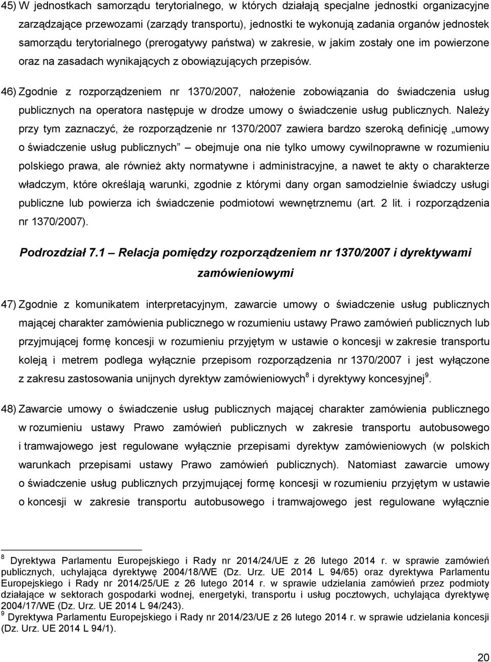 46) Zgodnie z rozporządzeniem nr 1370/2007, nałożenie zobowiązania do świadczenia usług publicznych na operatora następuje w drodze umowy o świadczenie usług publicznych.