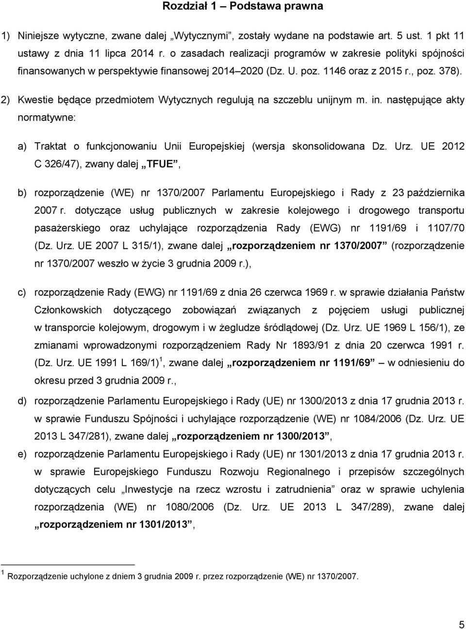 2) Kwestie będące przedmiotem Wytycznych regulują na szczeblu unijnym m. in. następujące akty normatywne: a) Traktat o funkcjonowaniu Unii Europejskiej (wersja skonsolidowana Dz. Urz.