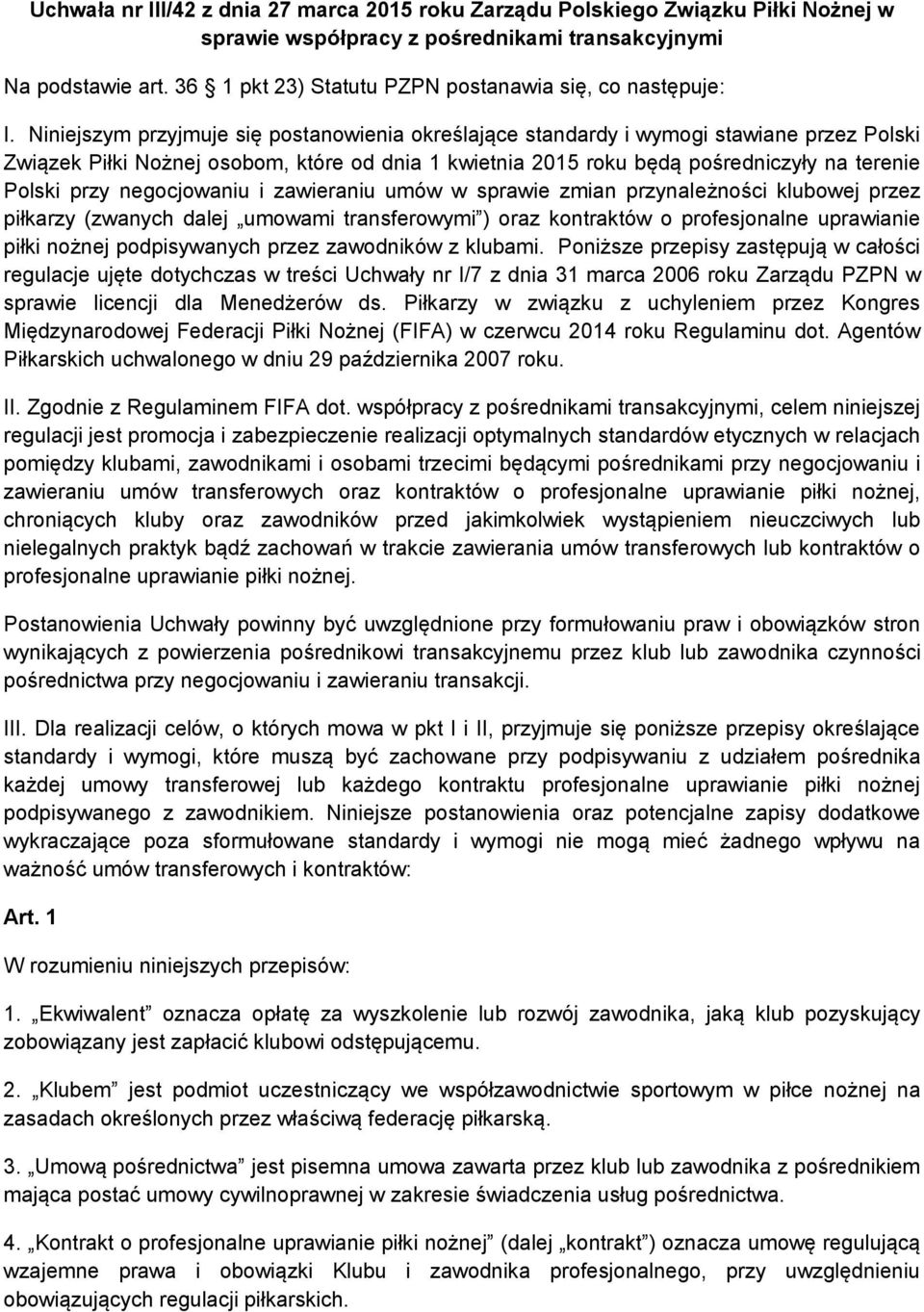 Niniejszym przyjmuje się postanowienia określające standardy i wymogi stawiane przez Polski Związek Piłki Nożnej osobom, które od dnia 1 kwietnia 2015 roku będą pośredniczyły na terenie Polski przy