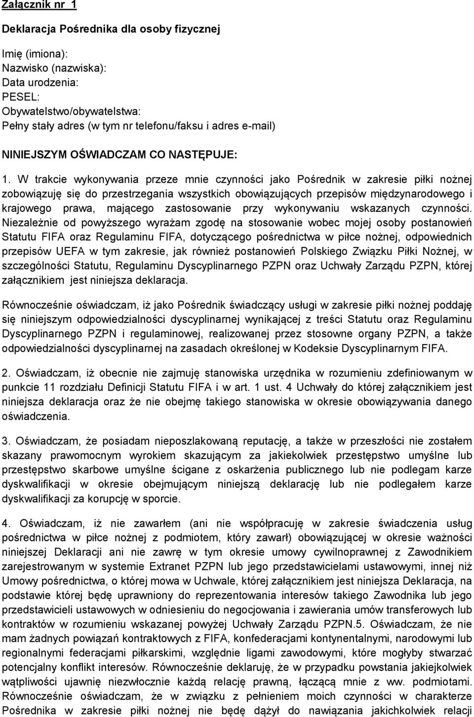 W trakcie wykonywania przeze mnie czynności jako Pośrednik w zakresie piłki nożnej zobowiązuję się do przestrzegania wszystkich obowiązujących przepisów międzynarodowego i krajowego prawa, mającego