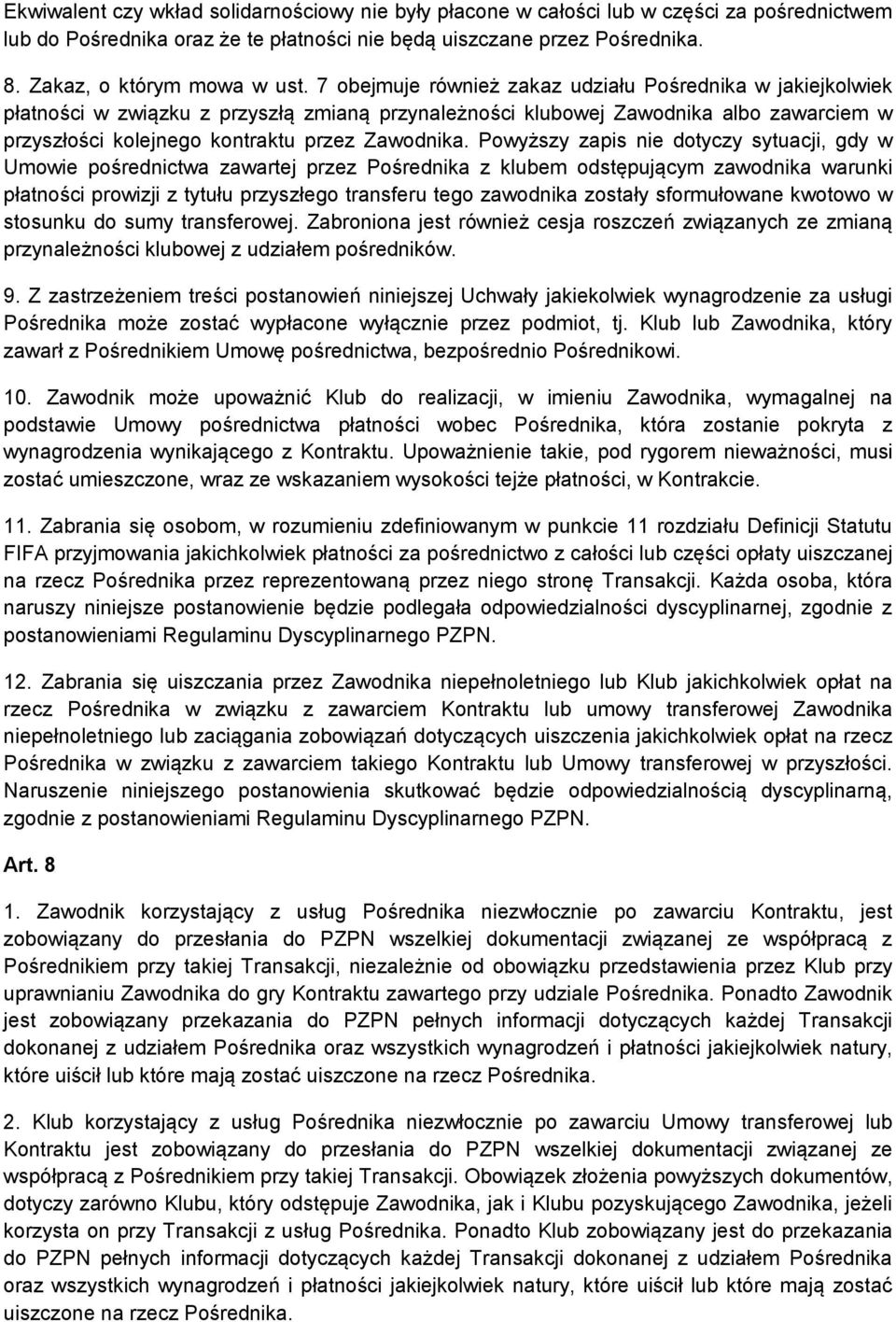 Powyższy zapis nie dotyczy sytuacji, gdy w Umowie pośrednictwa zawartej przez Pośrednika z klubem odstępującym zawodnika warunki płatności prowizji z tytułu przyszłego transferu tego zawodnika