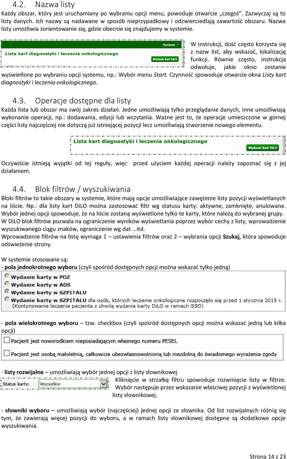 W instrukcji, dość często korzysta się z nazw list, aby wskazać, lokalizację funkcji. Równie często, instrukcja odwołuje, jakie okno zostanie wyświetlone po wybraniu opcji systemu, np.