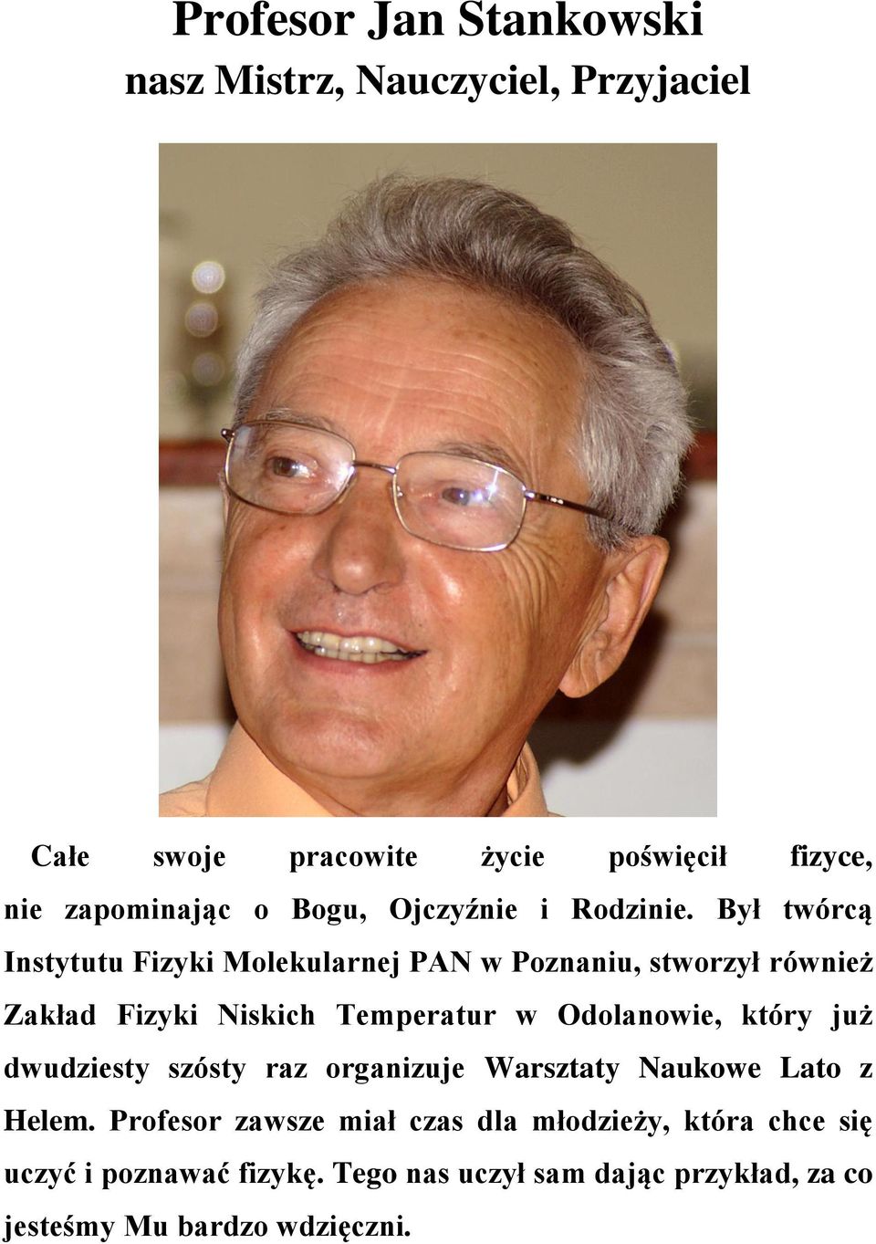 Był twórcą Instytutu Fizyki Molekularnej PAN w Poznaniu, stworzył również Zakład Fizyki Niskich Temperatur w Odolanowie,