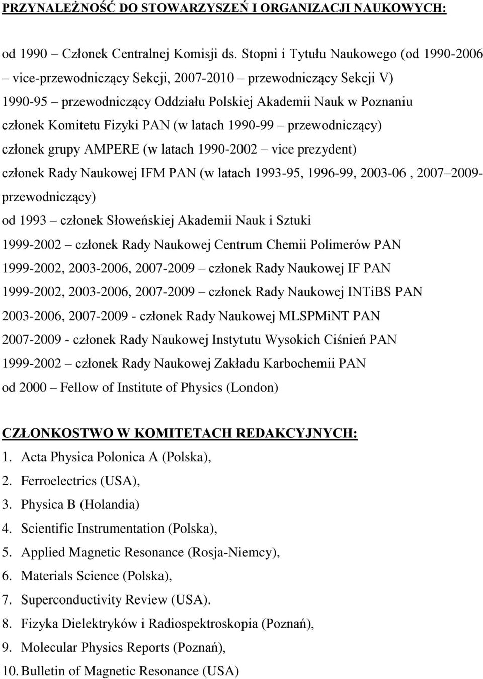 latach 1990-99 przewodniczący) członek grupy AMPERE (w latach 1990-2002 vice prezydent) członek Rady Naukowej IFM PAN (w latach 1993-95, 1996-99, 2003-06, 2007 2009- przewodniczący) od 1993 członek