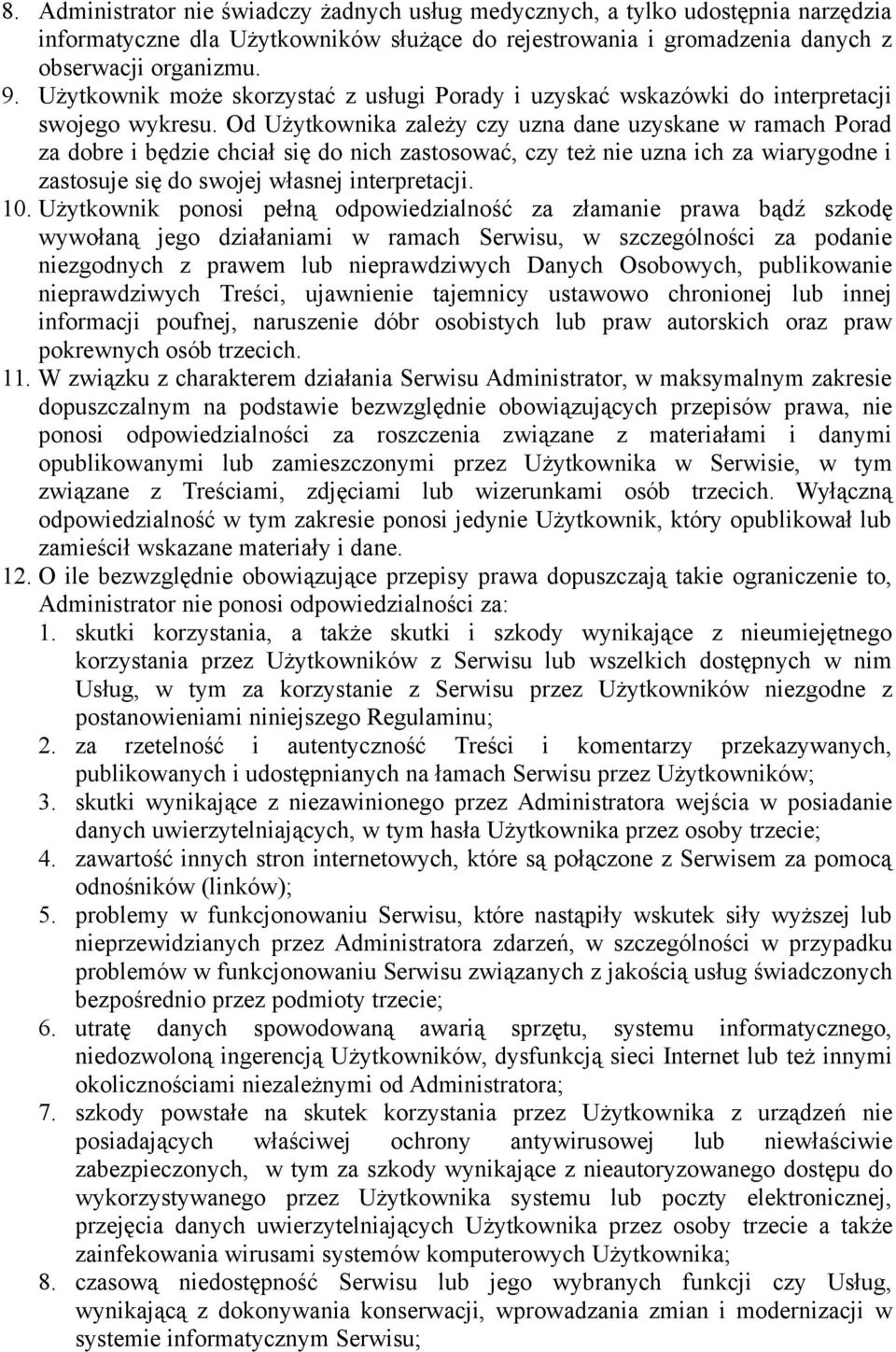 Od Użytkownika zależy czy uzna dane uzyskane w ramach Porad za dobre i będzie chciał się do nich zastosować, czy też nie uzna ich za wiarygodne i zastosuje się do swojej własnej interpretacji. 10.