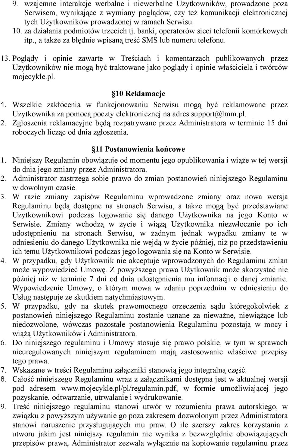 Poglądy i opinie zawarte w Treściach i komentarzach publikowanych przez Użytkowników nie mogą być traktowane jako poglądy i opinie właściciela i twórców mojecykle.pl. 10 Reklamacje 1.