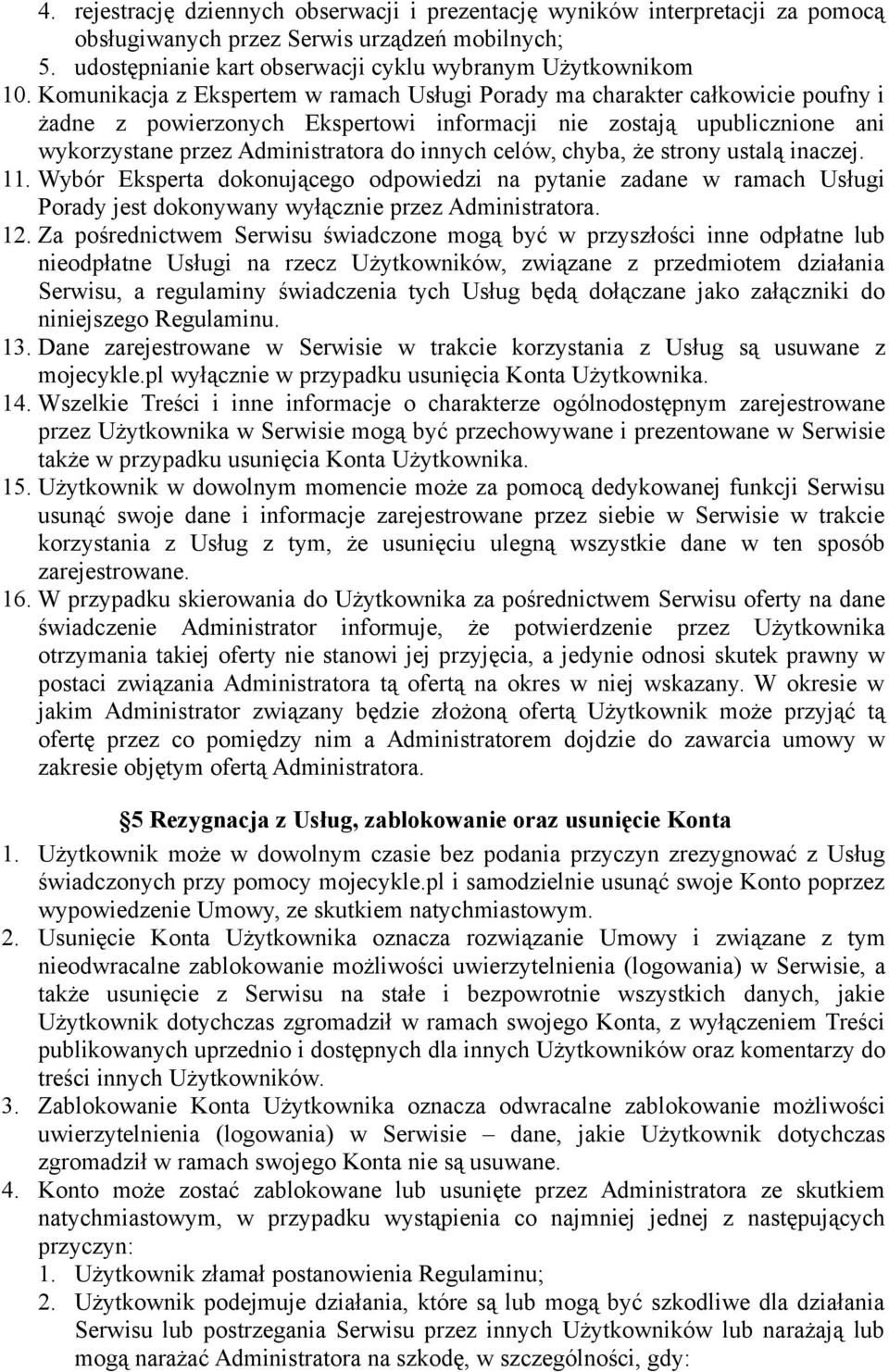 celów, chyba, że strony ustalą inaczej. 11. Wybór Eksperta dokonującego odpowiedzi na pytanie zadane w ramach Usługi Porady jest dokonywany wyłącznie przez Administratora. 12.