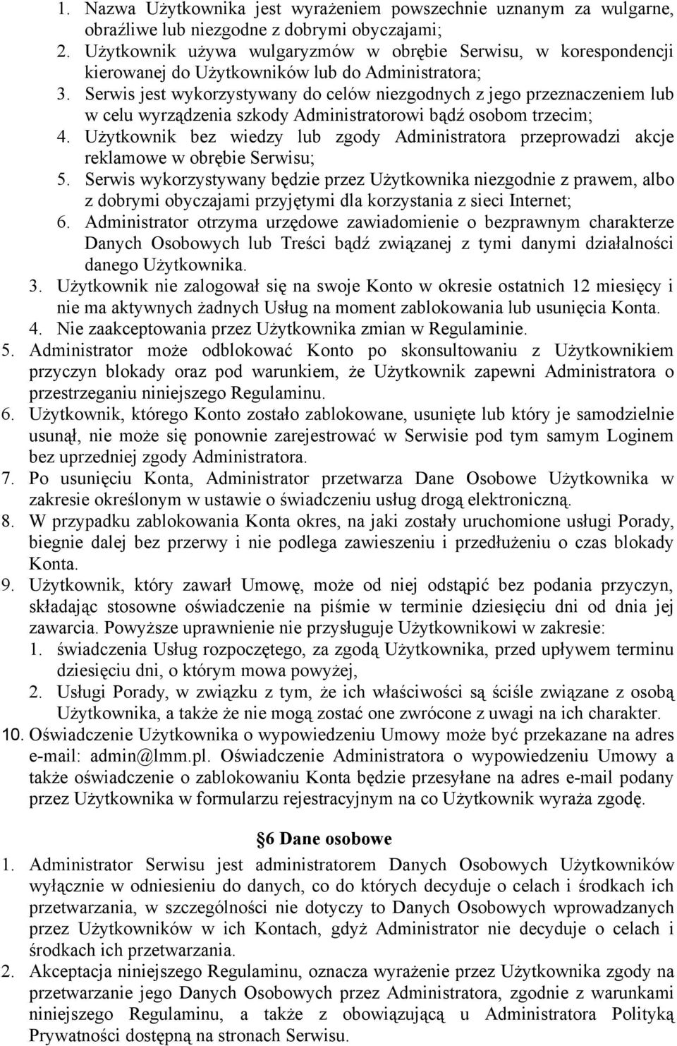 Serwis jest wykorzystywany do celów niezgodnych z jego przeznaczeniem lub w celu wyrządzenia szkody Administratorowi bądź osobom trzecim; 4.