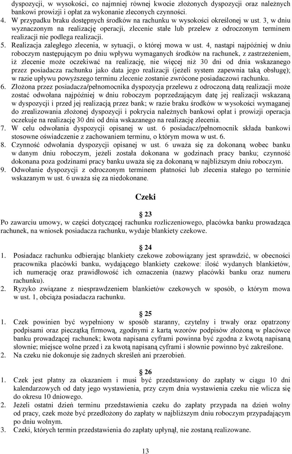 3, w dniu wyznaczonym na realizację operacji, zlecenie stałe lub przelew z odroczonym terminem realizacji nie podlega realizacji. 5. Realizacja zaległego zlecenia, w sytuacji, o której mowa w ust.