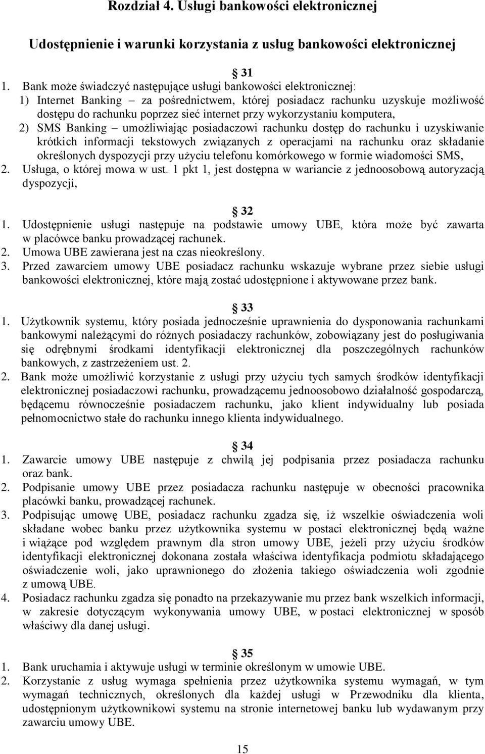 wykorzystaniu komputera, 2) SMS Banking umożliwiając posiadaczowi rachunku dostęp do rachunku i uzyskiwanie krótkich informacji tekstowych związanych z operacjami na rachunku oraz składanie