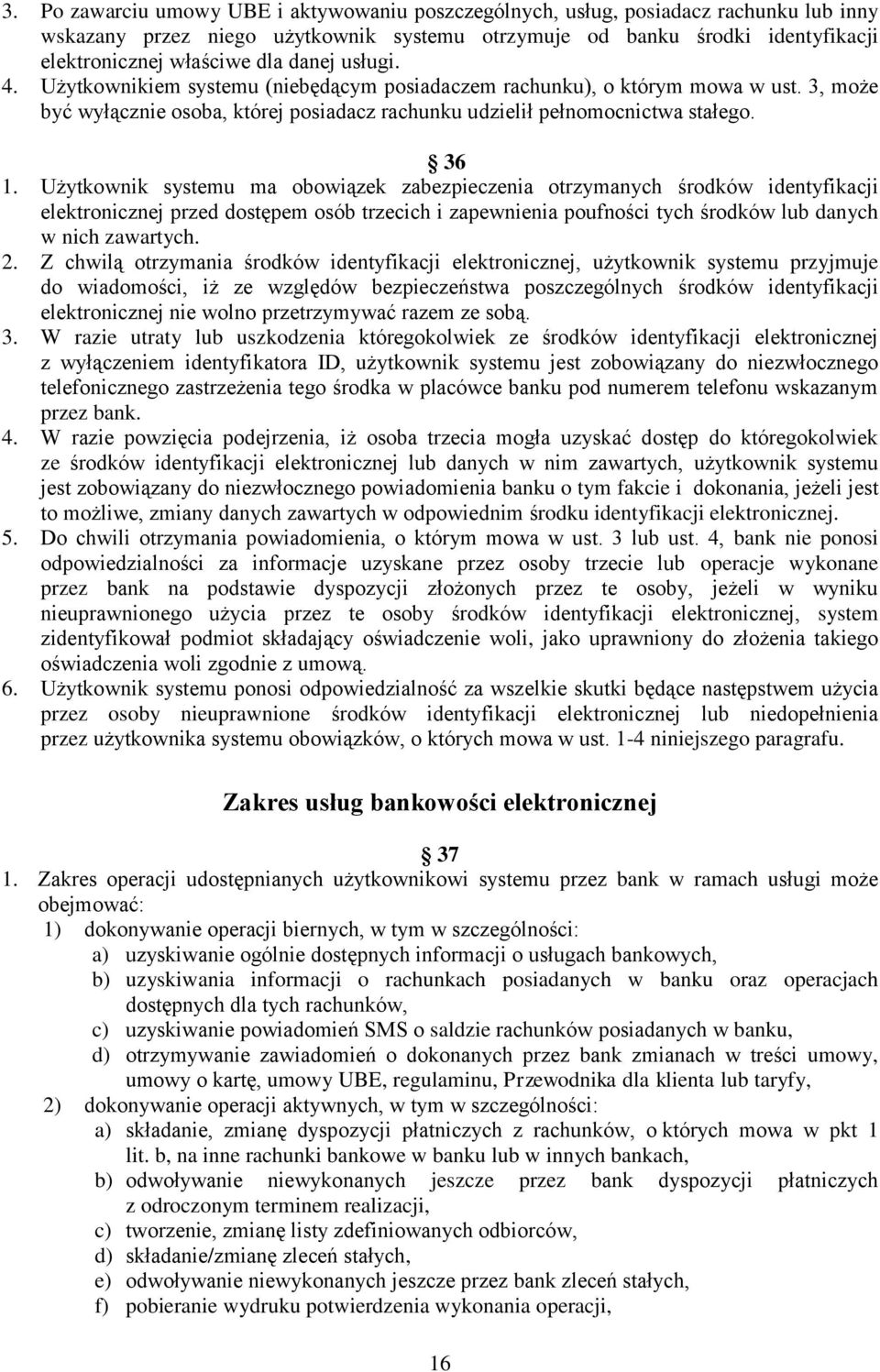 Użytkownik systemu ma obowiązek zabezpieczenia otrzymanych środków identyfikacji elektronicznej przed dostępem osób trzecich i zapewnienia poufności tych środków lub danych w nich zawartych. 2.