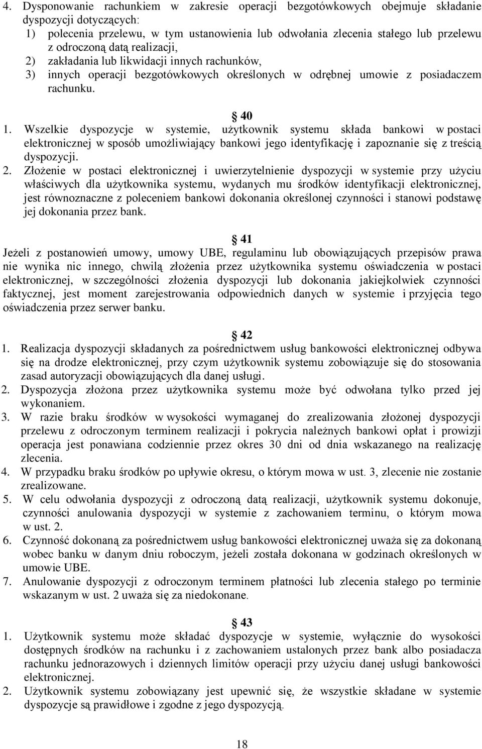 Wszelkie dyspozycje w systemie, użytkownik systemu składa bankowi w postaci elektronicznej w sposób umożliwiający bankowi jego identyfikację i zapoznanie się z treścią dyspozycji. 2.